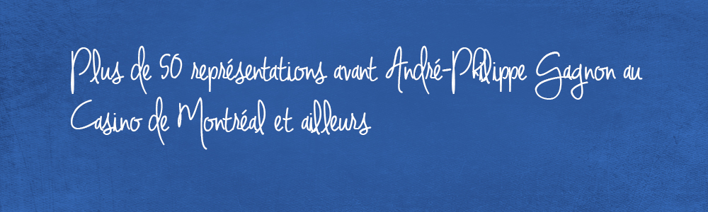 Plus de 50 représentations avant d’André-Philippe Gagnon au Casino de Montréal et ailleurs